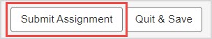 The Submit Assignment button is before the Quit & Save button in an assignment.